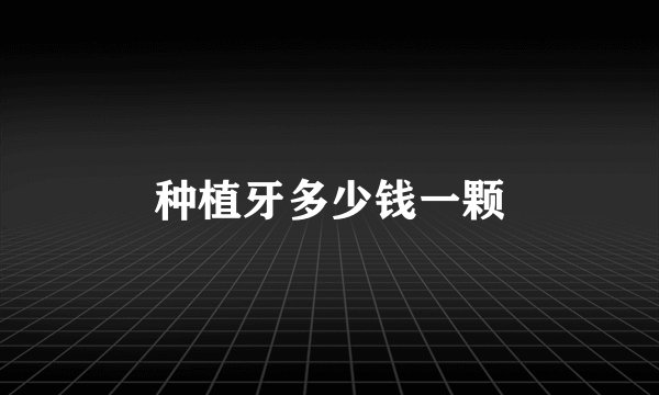 种植牙多少钱一颗