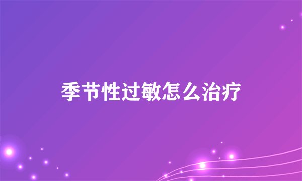 季节性过敏怎么治疗