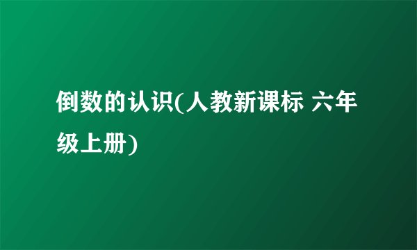 倒数的认识(人教新课标 六年级上册)