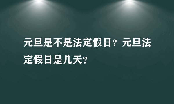 元旦是不是法定假日?元旦法定假日是几天?