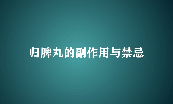 归脾丸的副作用与禁忌