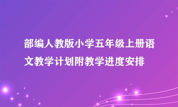 部编人教版小学五年级上册语文教学计划附教学进度安排