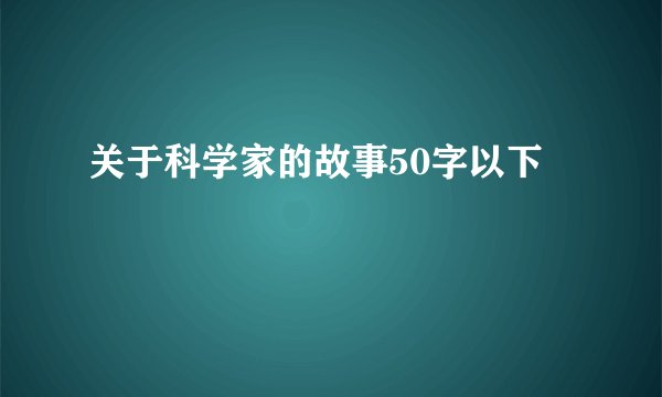 关于科学家的故事50字以下