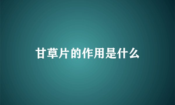 甘草片的作用是什么
