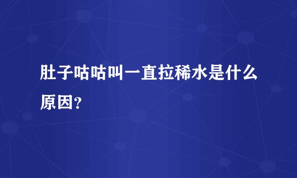 肚子咕咕叫一直拉稀水是什么原因？