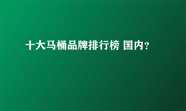 十大马桶品牌排行榜 国内？