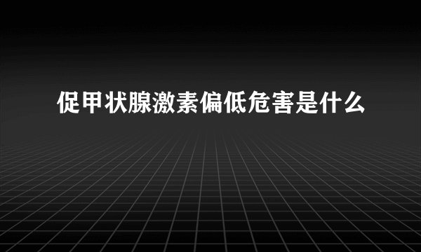 促甲状腺激素偏低危害是什么
