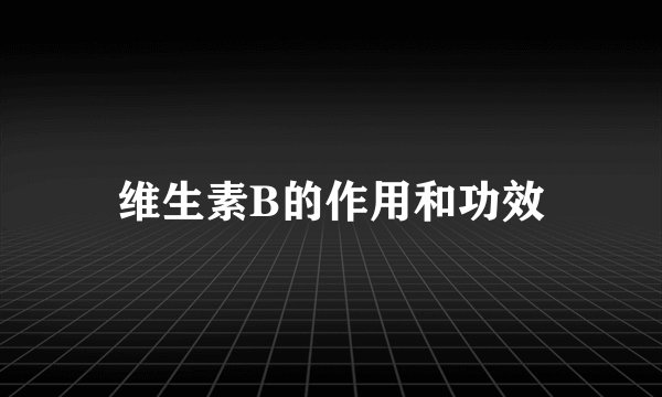 维生素B的作用和功效