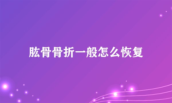 肱骨骨折一般怎么恢复