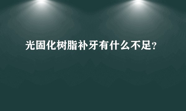 光固化树脂补牙有什么不足?