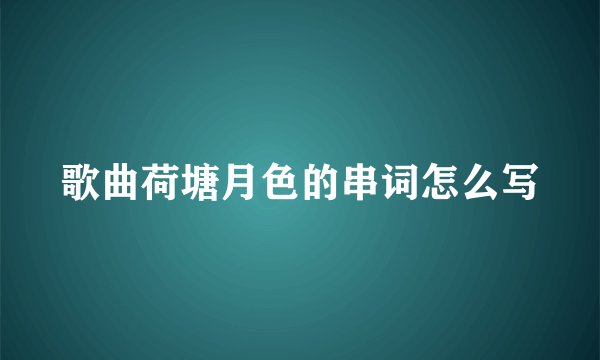 歌曲荷塘月色的串词怎么写