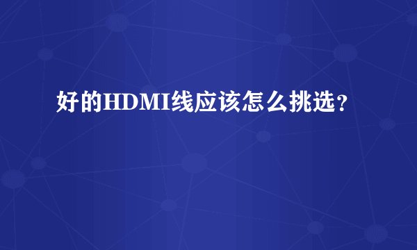 好的HDMI线应该怎么挑选?