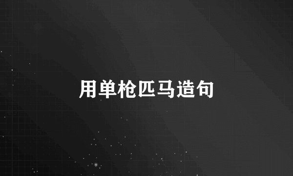 用单枪匹马造句