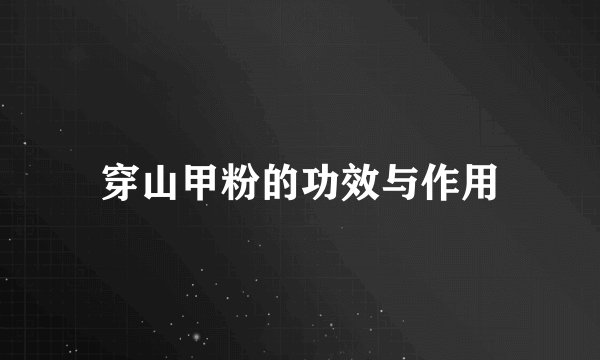 穿山甲粉的功效与作用