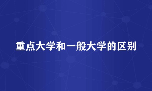 重点大学和一般大学的区别
