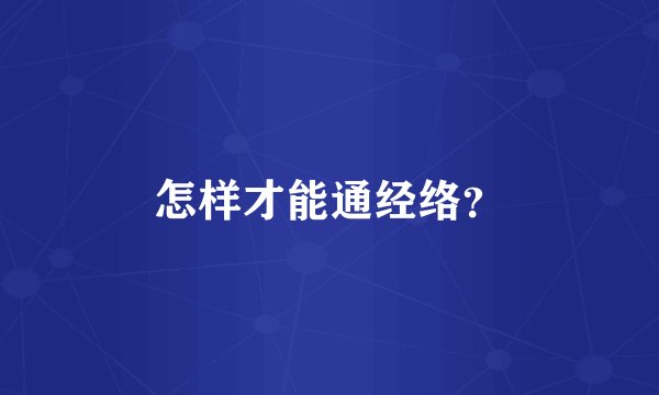 怎样才能通经络?