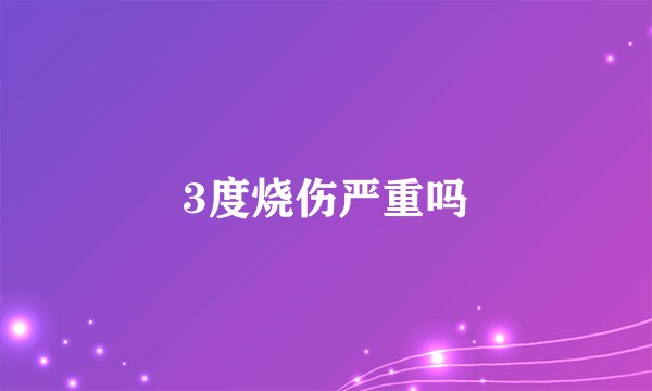 3度烧伤严重吗