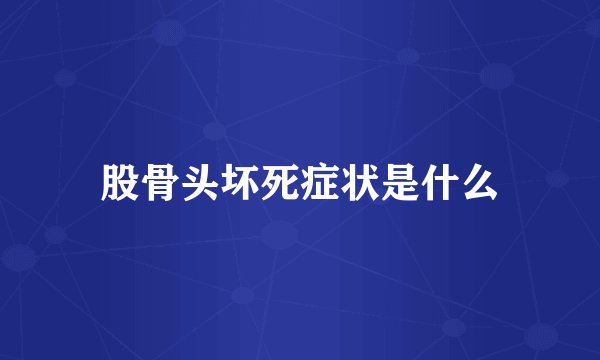 股骨头坏死症状是什么