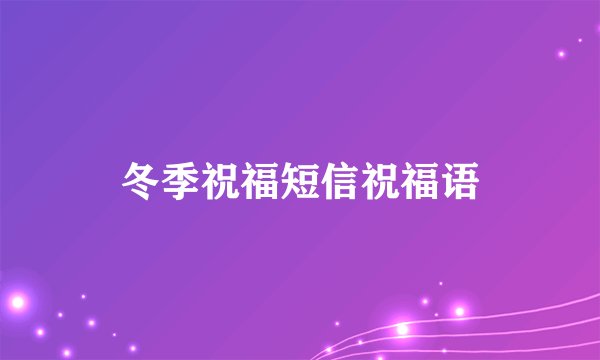 冬季祝福短信祝福语