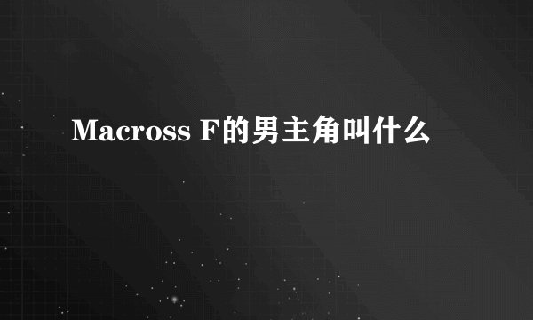 Macross F的男主角叫什么