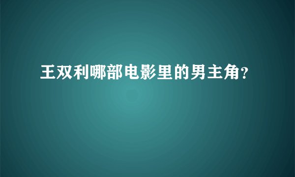 王双利哪部电影里的男主角？