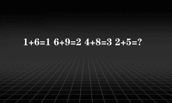 1+6=1 6+9=2 4+8=3 2+5=?