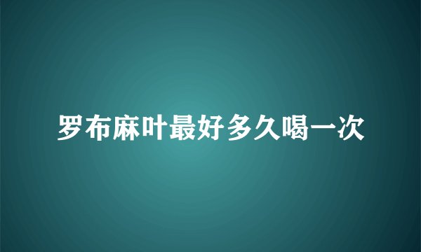 罗布麻叶最好多久喝一次