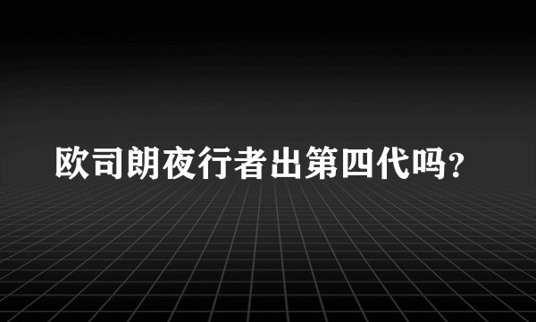欧司朗夜行者出第四代吗？