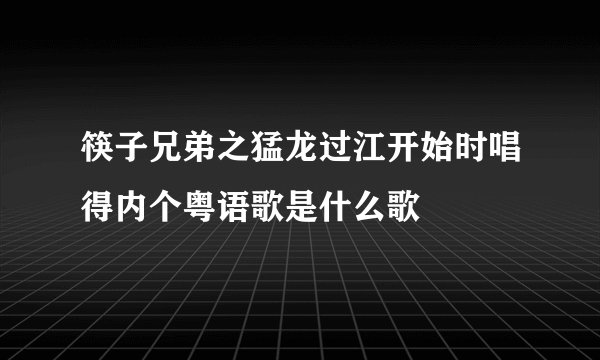 筷子兄弟之猛龙过江开始时唱得内个粤语歌是什么歌