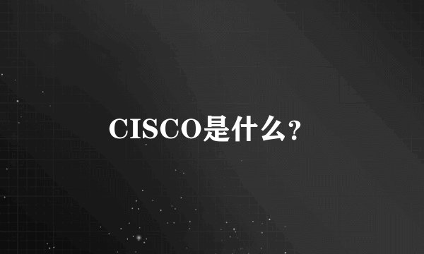 CISCO是什么？