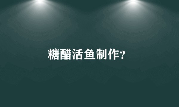 糖醋活鱼制作?