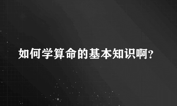如何学算命的基本知识啊？
