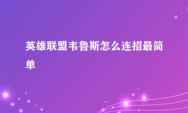 英雄联盟韦鲁斯怎么连招最简单