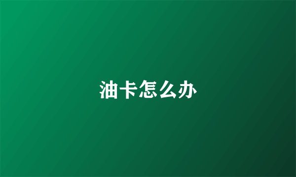 油卡怎么办