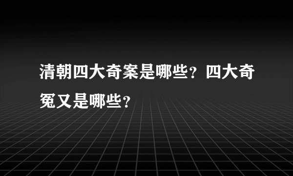 清朝四大奇案是哪些？四大奇冤又是哪些？