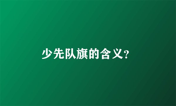 少先队旗的含义?