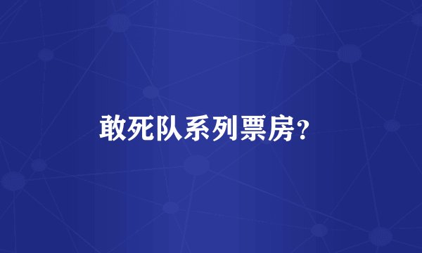 敢死队系列票房？