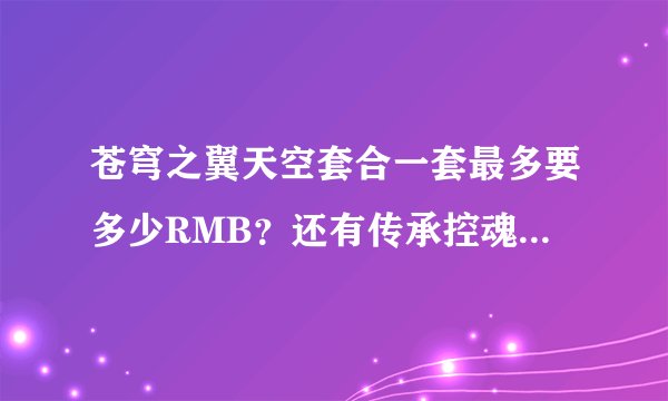 苍穹之翼天空套合一套最多要多少RMB？还有传承控魂女神一套要多少钱？