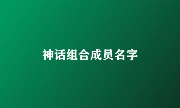 神话组合成员名字