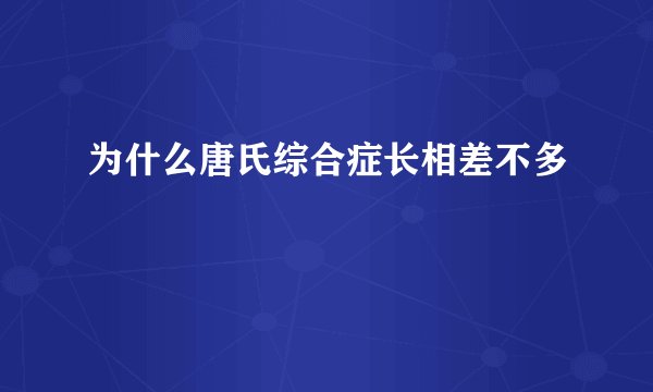 为什么唐氏综合症长相差不多