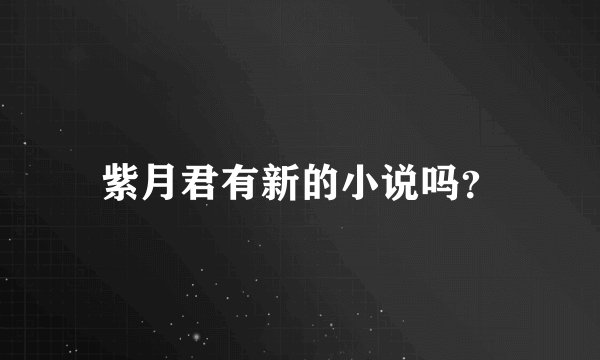 紫月君有新的小说吗？