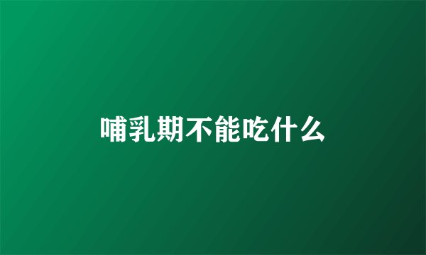哺乳期不能吃什么