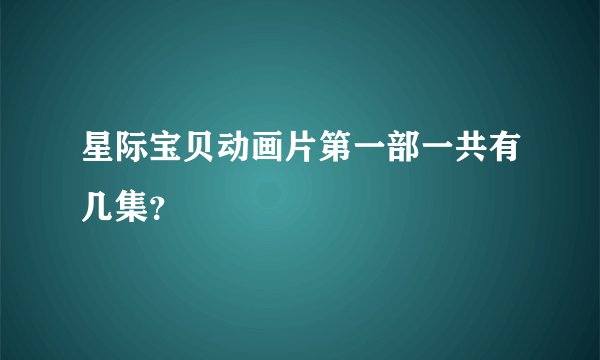 星际宝贝动画片第一部一共有几集？