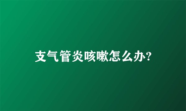 支气管炎咳嗽怎么办?