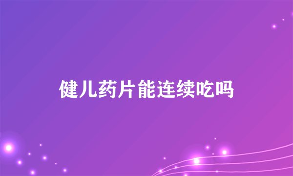 健儿药片能连续吃吗