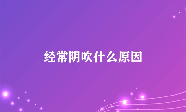 经常阴吹什么原因