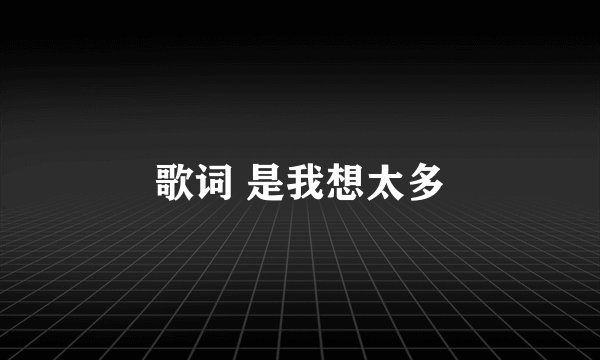 歌词 是我想太多