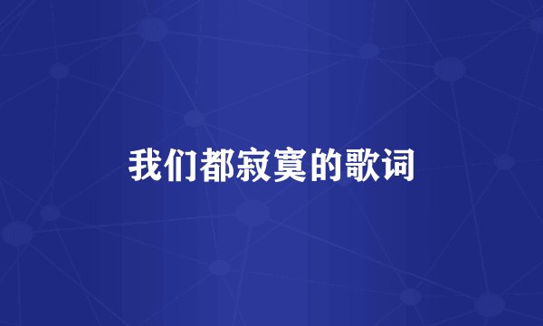 我们都寂寞的歌词