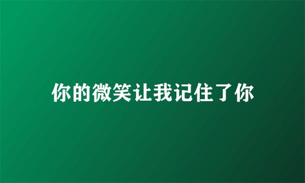 你的微笑让我记住了你