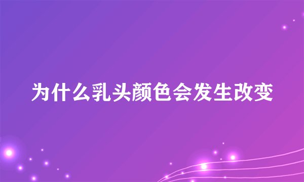 为什么乳头颜色会发生改变